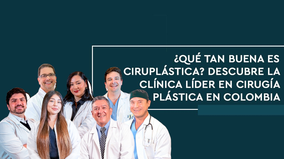 ¿Qué tan buena es Ciruplástica? Descubre la clínica líder en cirugía plástica en Colombia