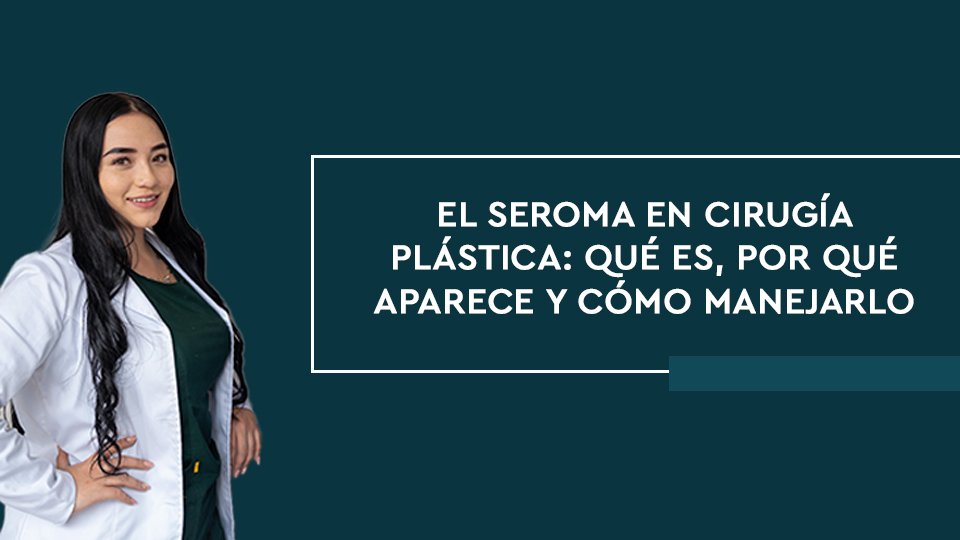 Seroma en Cirugía Plástica: Causas, Prevención y Tratamiento